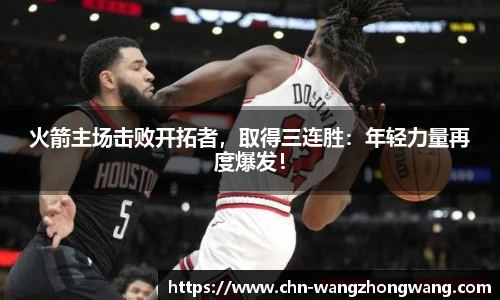 火箭主场击败开拓者，取得三连胜：年轻力量再度爆发！