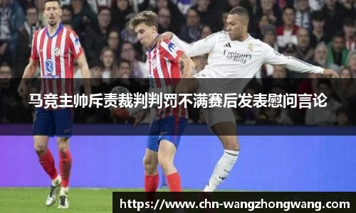 马竞主帅斥责裁判判罚不满赛后发表慰问言论