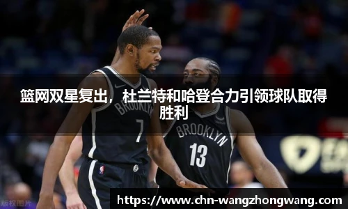 篮网双星复出，杜兰特和哈登合力引领球队取得胜利