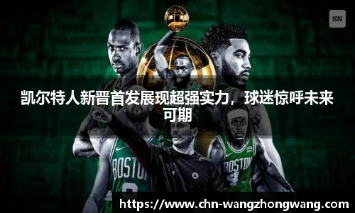 凯尔特人新晋首发展现超强实力，球迷惊呼未来可期