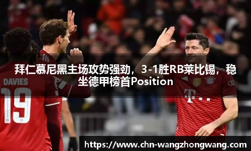拜仁慕尼黑主场攻势强劲，3-1胜RB莱比锡，稳坐德甲榜首Position