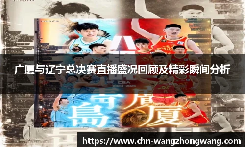 广厦与辽宁总决赛直播盛况回顾及精彩瞬间分析