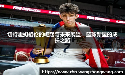 切特霍姆格伦的崛起与未来展望：篮球新星的成长之路