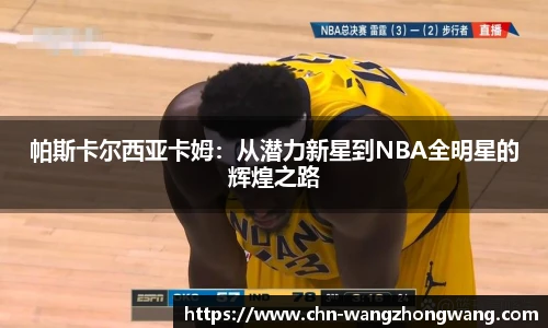 帕斯卡尔西亚卡姆:从潜力新星到NBA全明星的辉煌之路